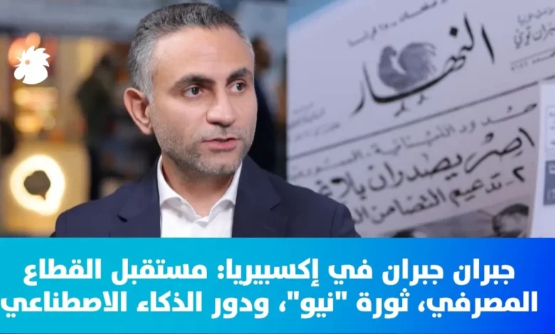 جبران جبران في إكسبيريا: مستقبل القطاع المصرفي، ثورة "نيو"، ودور الذكاء الاصطناعي