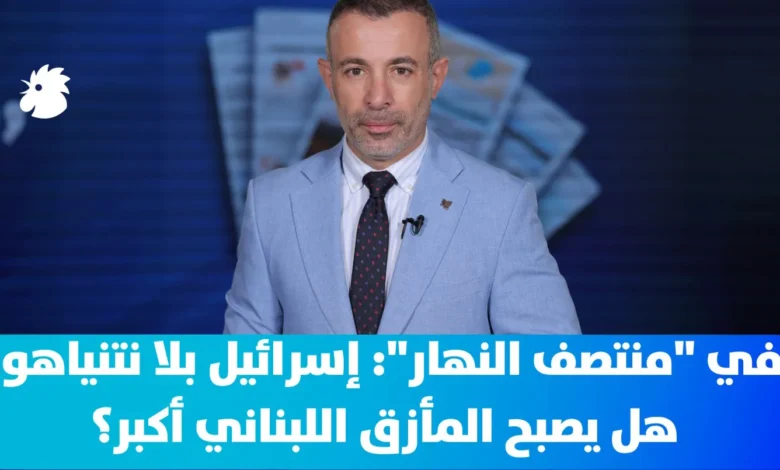 في "منتصف النهار": إسرائيل بلا نتنياهو: هل يصبح المأزق اللبناني أكبر؟