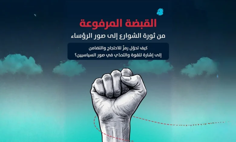القبضة المرفوعة: من ثورة الشوارع إلى صور الرؤساء